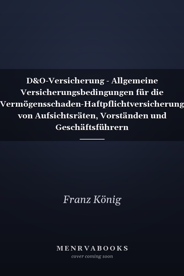 D&O-Versicherung - Allgemeine Versicherungsbedingungen für die Vermögensschaden-Haftpflichtversicherung von Aufsichtsräten, Vorständen und Geschäftsführern