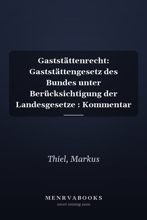 Gaststättenrecht: Gaststättengesetz des Bundes unter Berücksichtigung der Landesgesetze : Kommentar