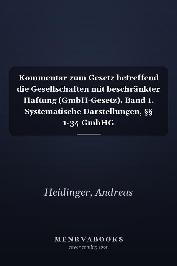 Kommentar zum Gesetz betreffend die Gesellschaften mit beschränkter Haftung (GmbH-Gesetz). Band 1. Systematische Darstellungen, §§ 1-34 GmbHG