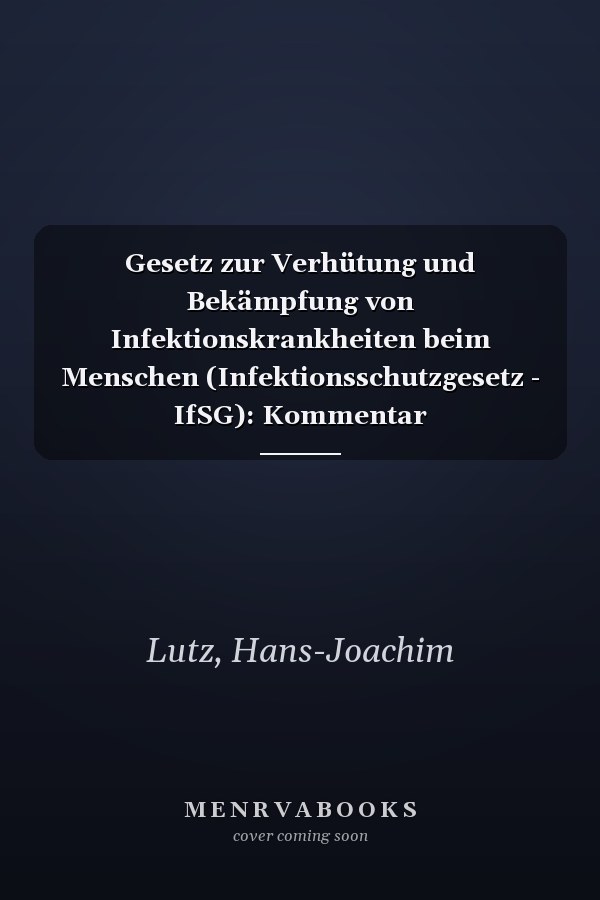 Gesetz zur Verhütung und Bekämpfung von Infektionskrankheiten beim Menschen (Infektionsschutzgesetz - IfSG): Kommentar