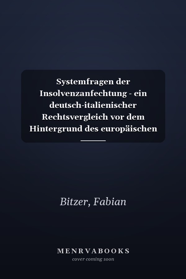 Systemfragen der Insolvenzanfechtung - ein deutsch-italienischer Rechtsvergleich vor dem Hintergrund des europäischen internationalen Insolvenzrechts