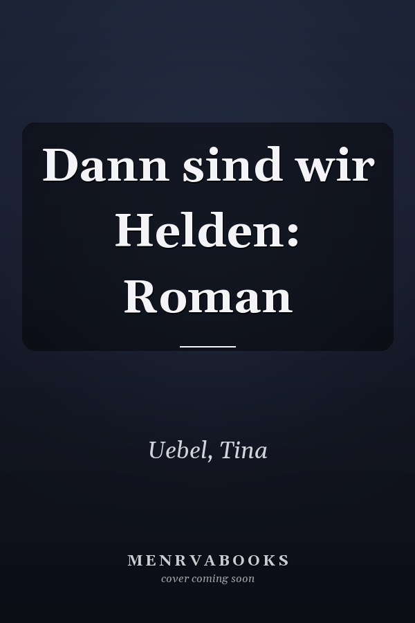Dann sind wir Helden: Roman