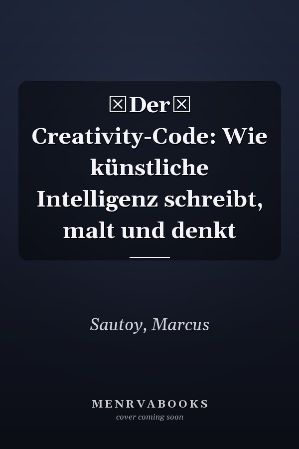 Der Creativity-Code: Wie künstliche Intelligenz schreibt, malt und denkt