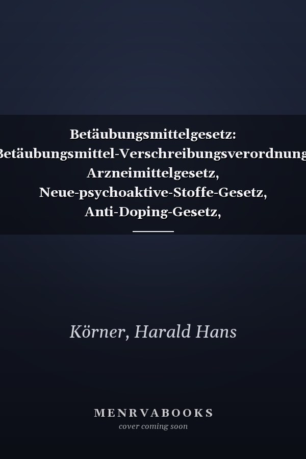 Betäubungsmittelgesetz: Betäubungsmittel-Verschreibungsverordnung, Arzneimittelgesetz, Neue-psychoaktive-Stoffe-Gesetz, Anti-Doping-Gesetz, Grundstoffüberwachungsgesetz
