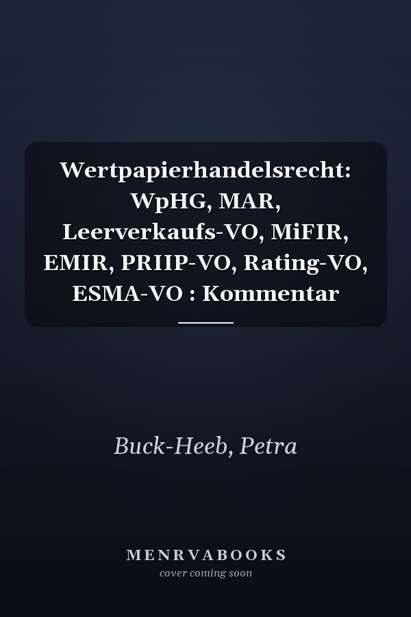 Wertpapierhandelsrecht: WpHG, MAR, Leerverkaufs-VO, MiFIR, EMIR, PRIIP-VO, Rating-VO, ESMA-VO : Kommentar