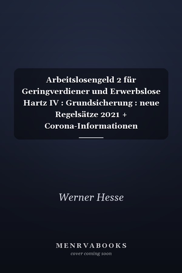 Arbeitslosengeld 2 für Geringverdiener und Erwerbslose Hartz IV : Grundsicherung : neue Regelsätze 2021 + Corona-Informationen