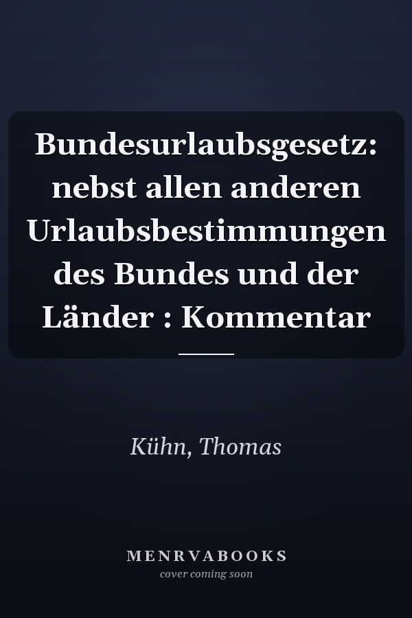 Bundesurlaubsgesetz: nebst allen anderen Urlaubsbestimmungen des Bundes und der Länder : Kommentar