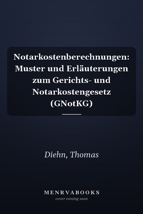 Notarkostenberechnungen: Muster und Erläuterungen zum Gerichts- und Notarkostengesetz (GNotKG)