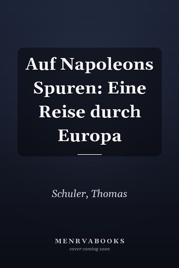 Auf Napoleons Spuren: Eine Reise durch Europa