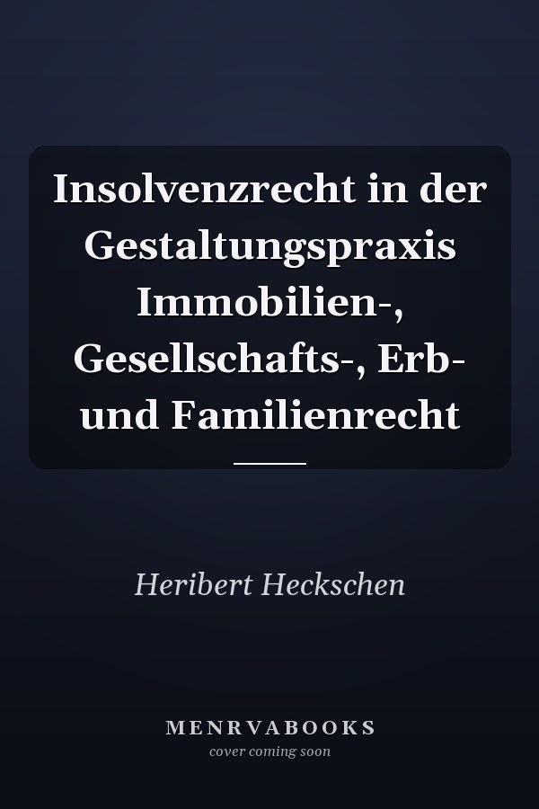 Insolvenzrecht in der Gestaltungspraxis Immobilien-, Gesellschafts-, Erb- und Familienrecht