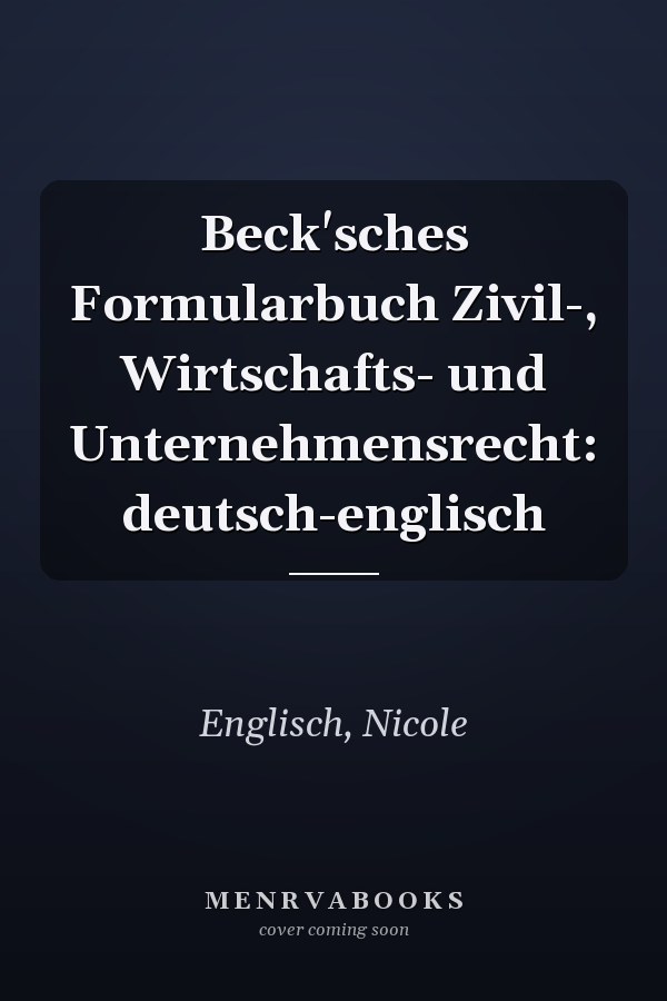 Beck'sches Formularbuch Zivil-, Wirtschafts- und Unternehmensrecht: deutsch-englisch