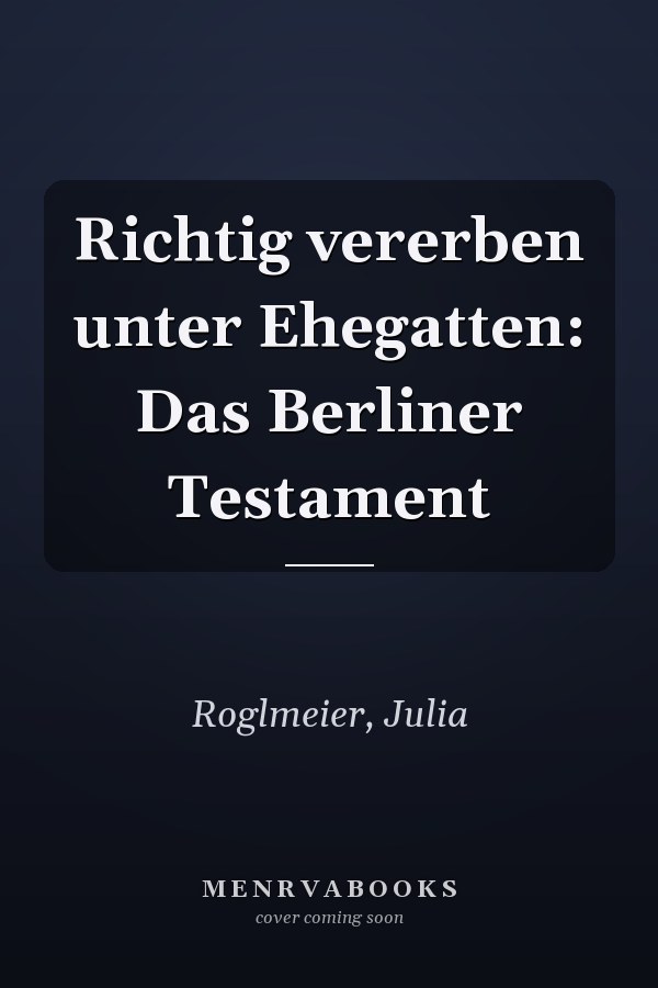 Richtig vererben unter Ehegatten: Das Berliner Testament