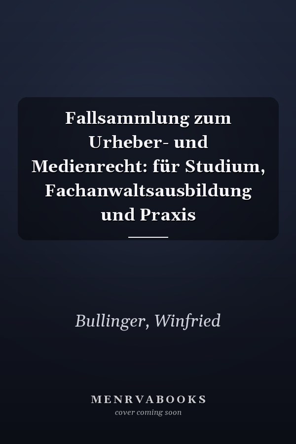 Fallsammlung zum Urheber- und Medienrecht: für Studium, Fachanwaltsausbildung und Praxis