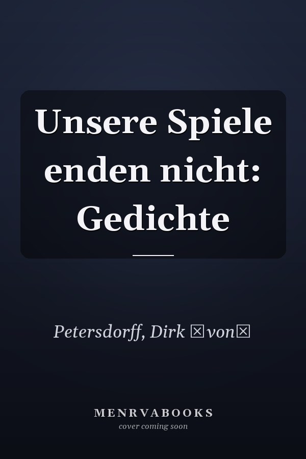 Unsere Spiele enden nicht: Gedichte