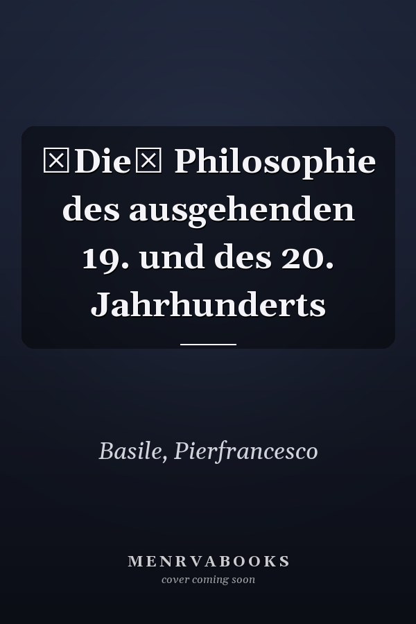 Die Philosophie des ausgehenden 19. und des 20. Jahrhunderts