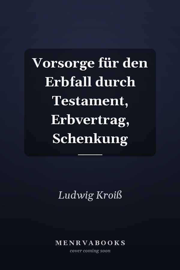Vorsorge für den Erbfall durch Testament, Erbvertrag, Schenkung