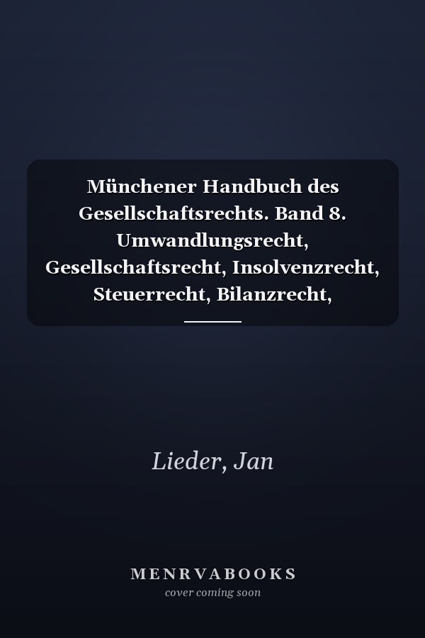 Münchener Handbuch des Gesellschaftsrechts. Band 8. Umwandlungsrecht, Gesellschaftsrecht, Insolvenzrecht, Steuerrecht, Bilanzrecht, Arbeitsrecht, Kartellrecht, Öffentliches Recht / herausgegeben von Prof. Dr. Jan Lieder, LL. M. (Albert-Ludwigs-Universität Freiburg), Dr. Nima Ghassemi-Tabar (Rechtsanwalt in Düsseldorf) ; bearbeitet von Dr. Andrea Althanns (Chef-Syndika in München), Dr. Nima Ghassemi-Tabar (Rechtsanwalt in Düsseldorf), Prof. Dr. Jan Lieder, LL. M. (Albert-Ludwigs-Universität Freib