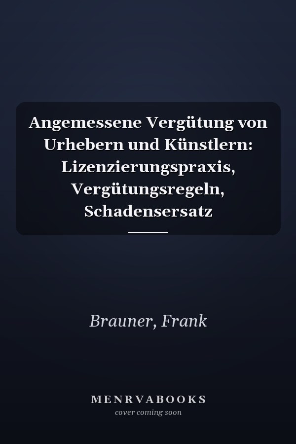 Angemessene Vergütung von Urhebern und Künstlern: Lizenzierungspraxis, Vergütungsregeln, Schadensersatz