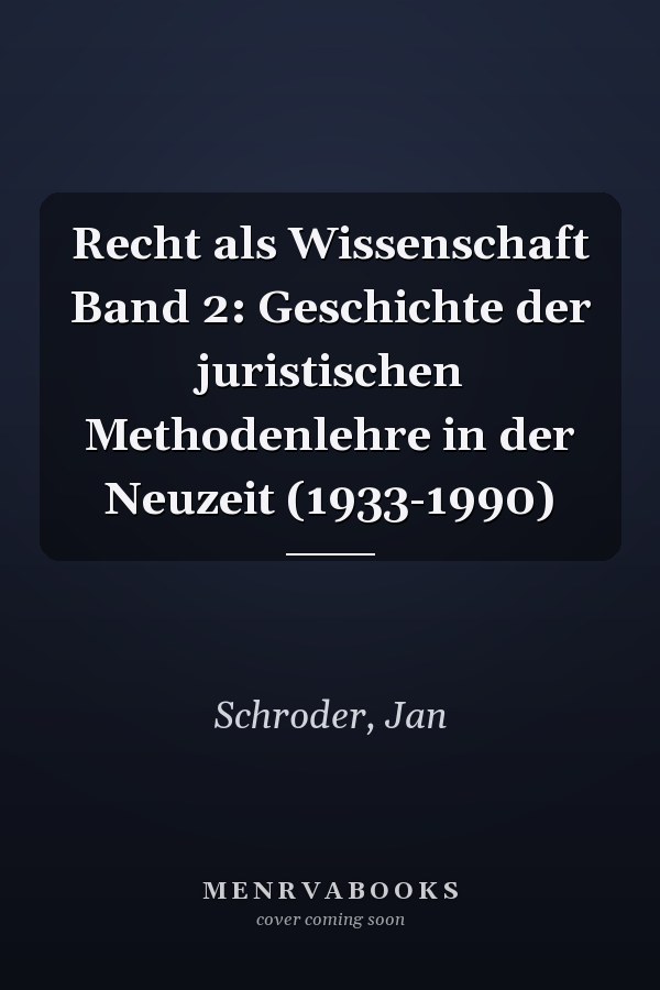 Recht als Wissenschaft Band 2: Geschichte der juristischen Methodenlehre in der Neuzeit (1933-1990)