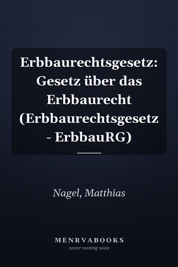 Erbbaurechtsgesetz: Gesetz über das Erbbaurecht (Erbbaurechtsgesetz - ErbbauRG)