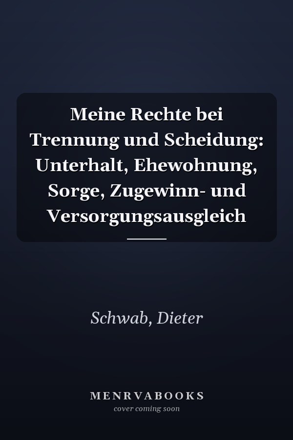 Meine Rechte bei Trennung und Scheidung: Unterhalt, Ehewohnung, Sorge, Zugewinn- und Versorgungsausgleich