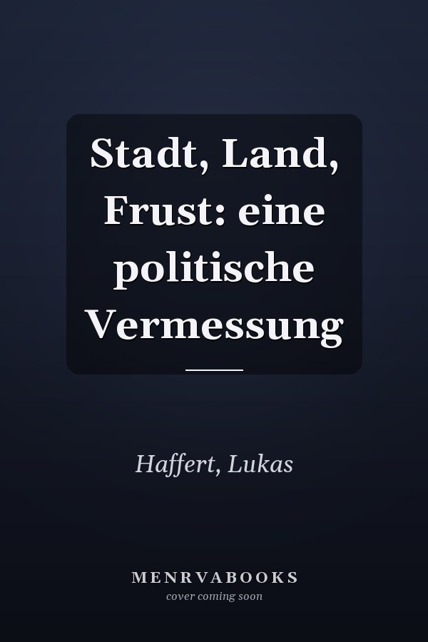 Stadt, Land, Frust: eine politische Vermessung