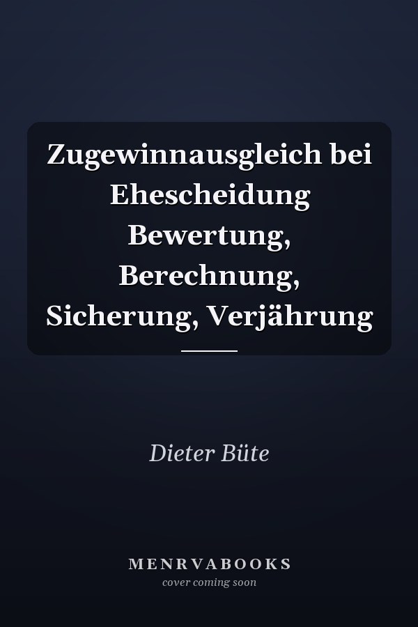 Zugewinnausgleich bei Ehescheidung Bewertung, Berechnung, Sicherung, Verjährung