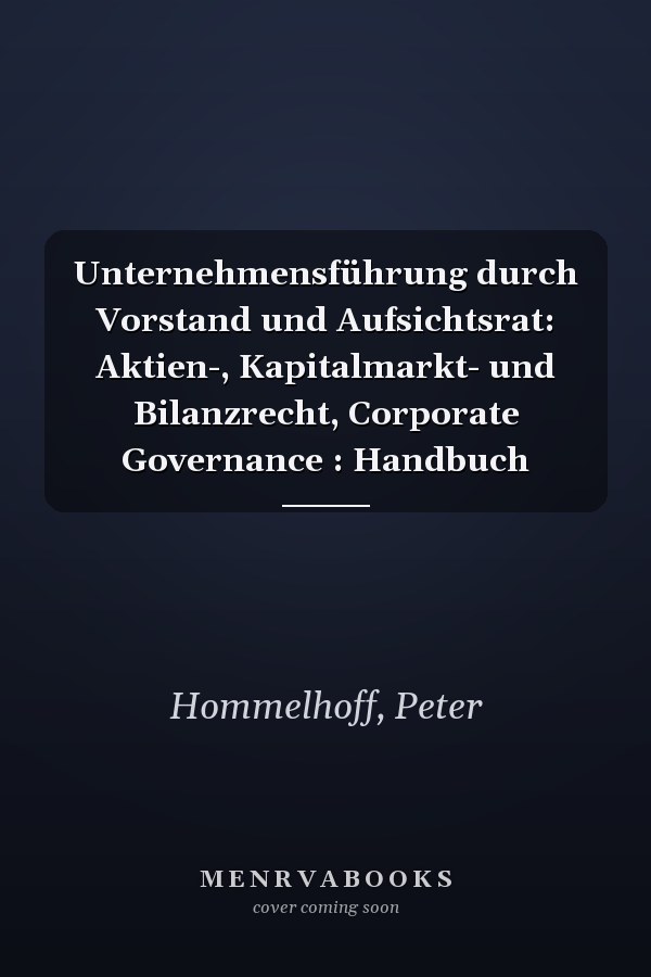 Unternehmensführung durch Vorstand und Aufsichtsrat: Aktien-, Kapitalmarkt- und Bilanzrecht, Corporate Governance : Handbuch