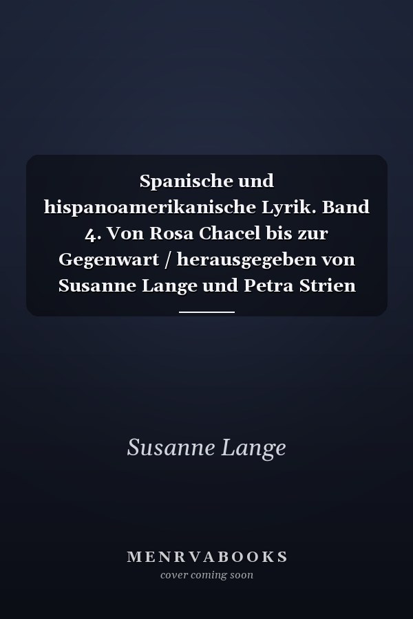 Spanische und hispanoamerikanische Lyrik. Band 4. Von Rosa Chacel bis zur Gegenwart / herausgegeben von Susanne Lange und Petra Strien unter Mitarbeit von Gerhard Poppenberg