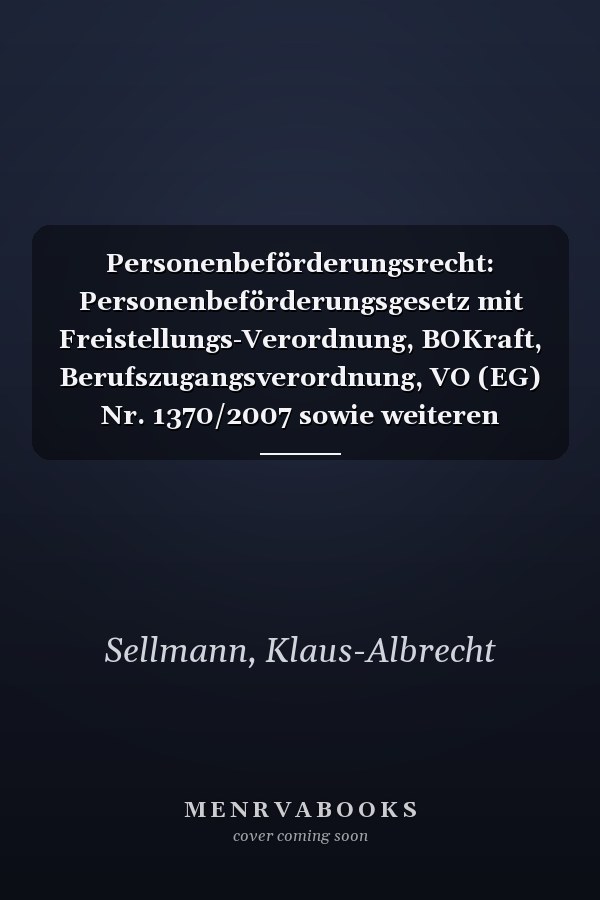 Personenbeförderungsrecht: Personenbeförderungsgesetz mit Freistellungs-Verordnung, BOKraft, Berufszugangsverordnung, VO (EG) Nr. 1370/2007 sowie weiteren EU-Vorschriften und nationalen Nebenbestimmungen