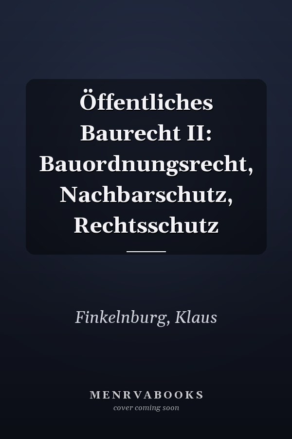 Öffentliches Baurecht II: Bauordnungsrecht, Nachbarschutz, Rechtsschutz