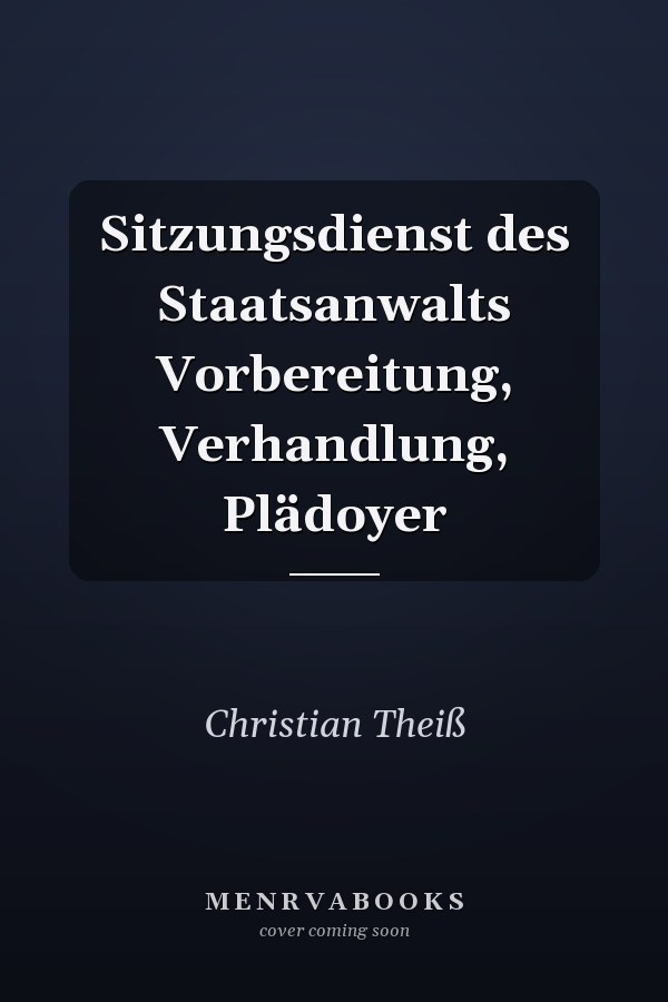Sitzungsdienst des Staatsanwalts Vorbereitung, Verhandlung, Plädoyer
