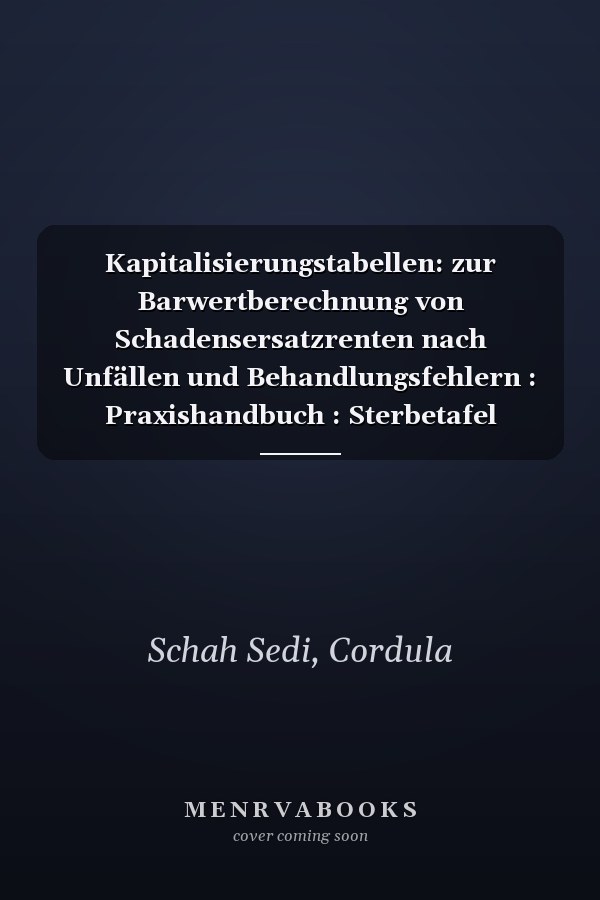 Kapitalisierungstabellen: zur Barwertberechnung von Schadensersatzrenten nach Unfällen und Behandlungsfehlern : Praxishandbuch : Sterbetafel 2019/2021