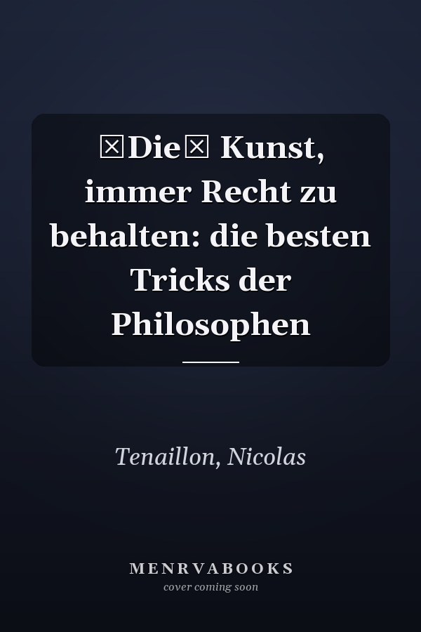 Die Kunst, immer Recht zu behalten: die besten Tricks der Philosophen