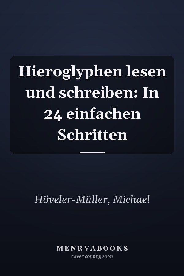 Hieroglyphen lesen und schreiben: In 24 einfachen Schritten