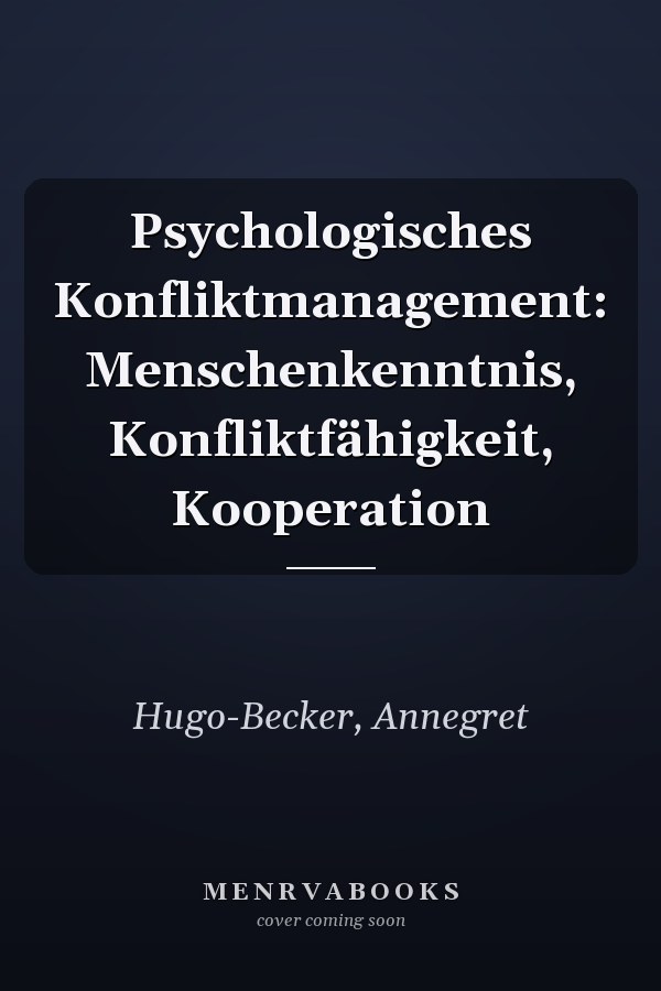 Psychologisches Konfliktmanagement: Menschenkenntnis, Konfliktfähigkeit, Kooperation
