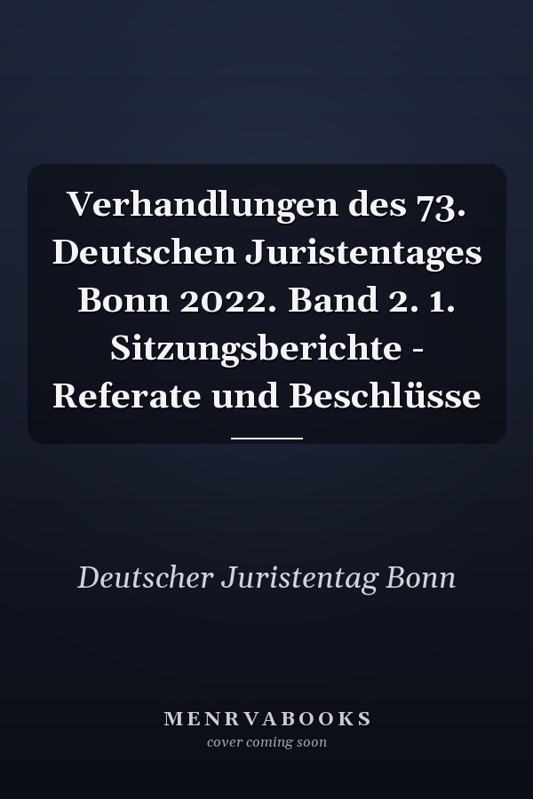 Verhandlungen des 73. Deutschen Juristentages Bonn 2022. Band 2. 1. Sitzungsberichte - Referate und Beschlüsse