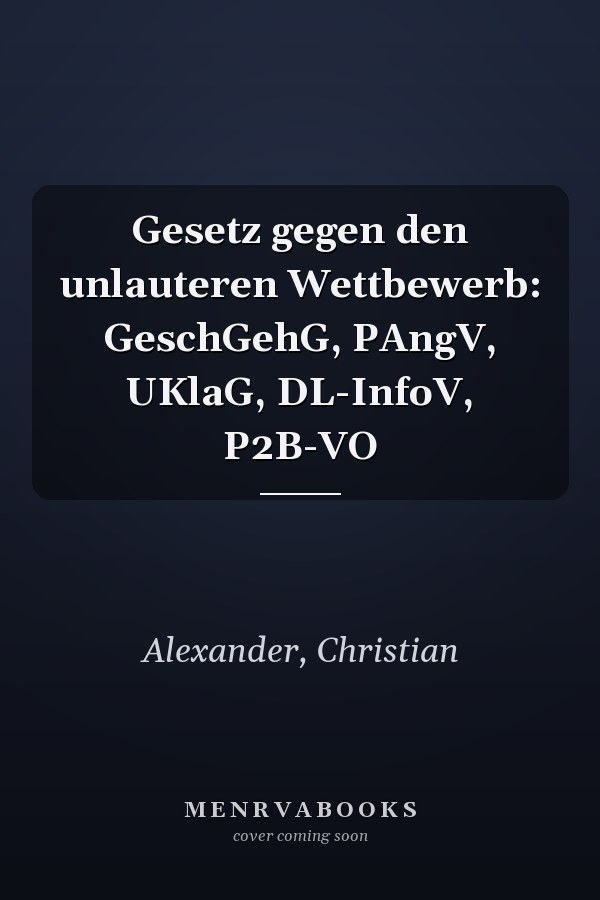Gesetz gegen den unlauteren Wettbewerb: GeschGehG, PAngV, UKlaG, DL-InfoV, P2B-VO