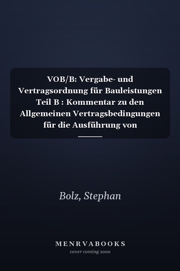 VOB/B: Vergabe- und Vertragsordnung für Bauleistungen Teil B : Kommentar zu den Allgemeinen Vertragsbedingungen für die Ausführung von Bauleistungen
