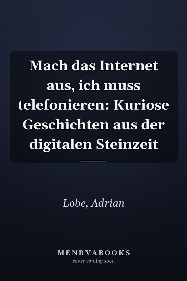 Mach das Internet aus, ich muss telefonieren: Kuriose Geschichten aus der digitalen Steinzeit
