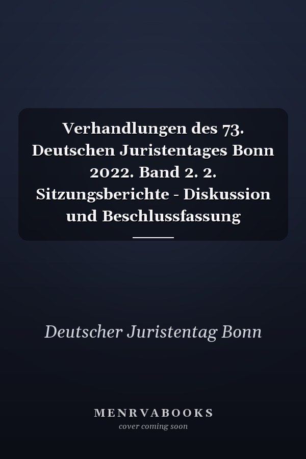 Verhandlungen des 73. Deutschen Juristentages Bonn 2022. Band 2. 2. Sitzungsberichte - Diskussion und Beschlussfassung