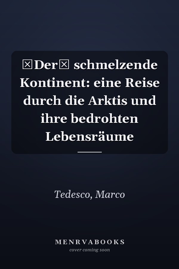 Der schmelzende Kontinent: eine Reise durch die Arktis und ihre bedrohten Lebensräume