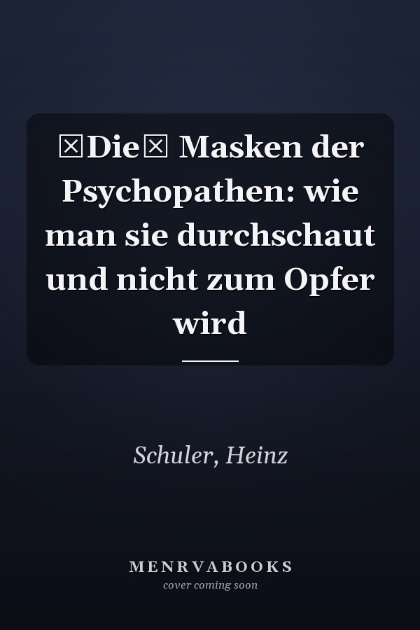 Die Masken der Psychopathen: wie man sie durchschaut und nicht zum Opfer wird