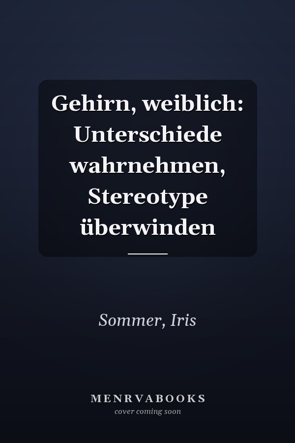 Gehirn, weiblich: Unterschiede wahrnehmen, Stereotype überwinden