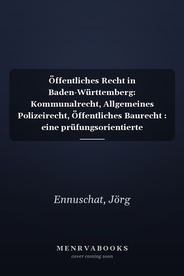 Öffentliches Recht in Baden-Württemberg: Kommunalrecht, Allgemeines Polizeirecht, Öffentliches Baurecht : eine prüfungsorientierte Darstellung
