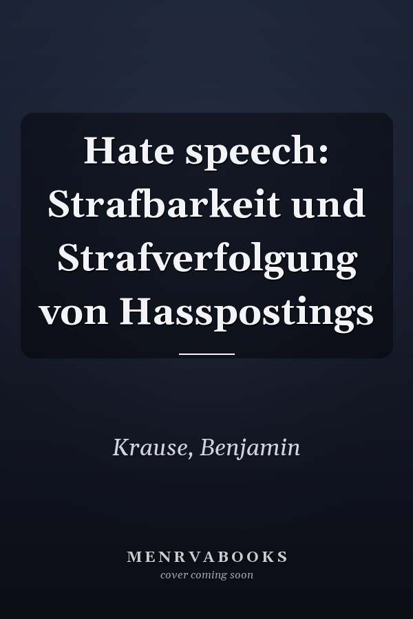 Hate speech: Strafbarkeit und Strafverfolgung von Hasspostings