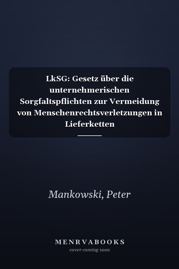 LkSG: Gesetz über die unternehmerischen Sorgfaltspflichten zur Vermeidung von Menschenrechtsverletzungen in Lieferketten (Lieferkettensorgfaltspflichtengesetz) : Kommentar