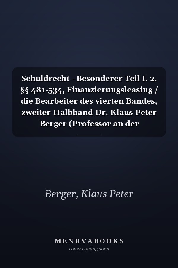 Schuldrecht - Besonderer Teil I. 2. §§ 481-534, Finanzierungsleasing / die Bearbeiter des vierten Bandes, zweiter Halbband Dr. Klaus Peter Berger (Professor an der Universität zu Köln), Dr. Martin Franzen (Professor an der Universität München), Dr. Rafael Harnos (Professor an der BSP Business & Law School Berlin), Dr. Jens Koch (Professor an der Universität zu Köln), Dr. Christoph Andreas Weber (Privatdozent, Universität München)