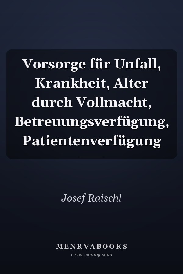 Vorsorge für Unfall, Krankheit, Alter durch Vollmacht, Betreuungsverfügung, Patientenverfügung