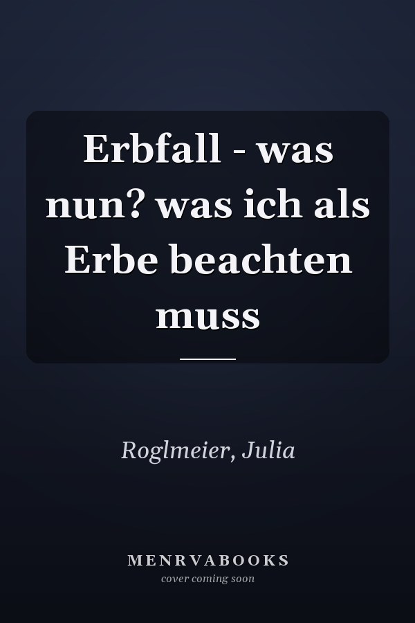 Erbfall - was nun? was ich als Erbe beachten muss